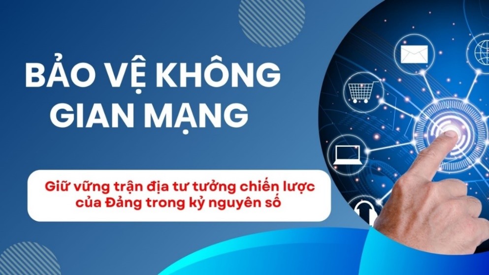 Bảo vệ không gian mạng – Giữ vững trận địa tư tưởng chiến lược của Đảng trong kỷ nguyên số